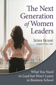 Title: The Next Generation of Women Leaders: What You Need to Lead but Won't Learn in Business School, Author: Selena Rezvani