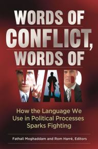 Title: Words of Conflict, Words of War: How the Language We Use in Political Processes Sparks Fighting, Author: Fathali M. Moghaddam