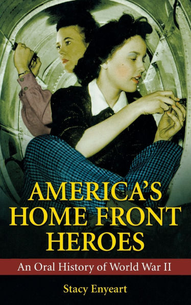 America's Home Front Heroes: An Oral History of World War II