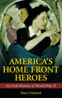 America's Home Front Heroes: An Oral History of World War II