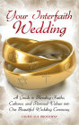 Your Interfaith Wedding: A Guide to Blending Faiths, Cultures, and Personal Values into One Beautiful Wedding Ceremony