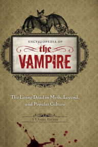 Title: Encyclopedia of the Vampire: The Living Dead in Myth, Legend, and Popular Culture, Author: S. T. Joshi