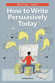 Title: How to Write Persuasively Today, Author: Carolyn Davis