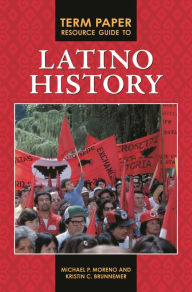 Title: Term Paper Resource Guide to Latino History, Author: Michael P. Moreno
