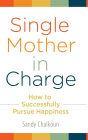 Single Mother in Charge: How to Successfully Pursue Happiness