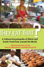 They Eat That?: A Cultural Encyclopedia of Weird and Exotic Food from around the World