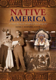 Title: Native America: A State-by-State Historical Encyclopedia [3 volumes]: A State-by-State Historical Encyclopedia, Author: Daniel S. Murphree