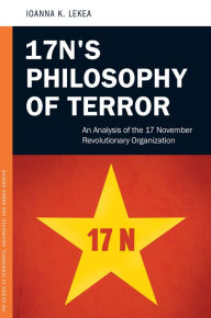 Title: 17N's Philosophy of Terror: An Analysis of the 17 November Revolutionary Organization, Author: Ioanne K. Lekea