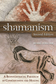 Title: Shamanism: A Biopsychosocial Paradigm of Consciousness and Healing / Edition 2, Author: Michael J. Winkelman