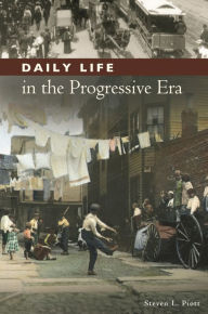 Title: Daily Life in the Progressive Era (Daily Life Through History Series), Author: Steven L. Piott