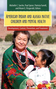 Title: American Indian and Alaska Native Children and Mental Health: Development, Context, Prevention, and Treatment, Author: Paul Spicer