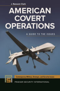 Title: American Covert Operations: A Guide to the Issues, Author: J. Ransom Clark