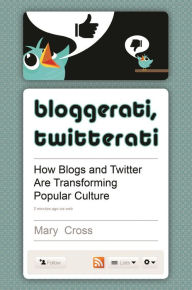 Title: Bloggerati, Twitterati: How Blogs and Twitter Are Transforming Popular Culture, Author: Mary Cross