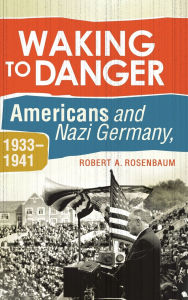 Waking to Danger: Americans and Nazi Germany, 1933-1941