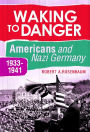 Waking to Danger: Americans and Nazi Germany, 1933-1941