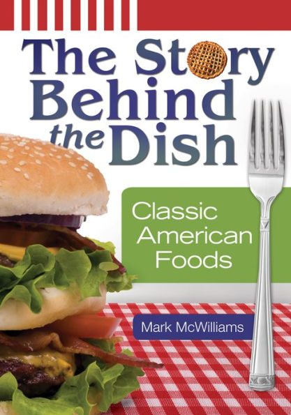 The Story behind the Dish: Classic American Foods: Classic American Foods