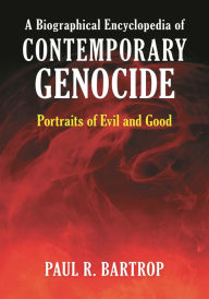 Title: A Biographical Encyclopedia of Contemporary Genocide: Portraits of Evil and Good, Author: Paul R. Bartrop