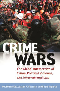 Title: Crime Wars: The Global Intersection of Crime, Political Violence, and International Law, Author: Paul Battersby