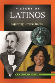 Title: History of Latinos: Exploring Diverse Roots, Author: Pablo R. Mitchell