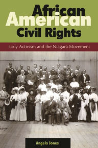 Title: African American Civil Rights: Early Activism and the Niagara Movement, Author: Angela Jones