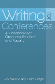 Title: Writing for Conferences: A Handbook for Graduate Students and Faculty, Author: Leo A. Mallette
