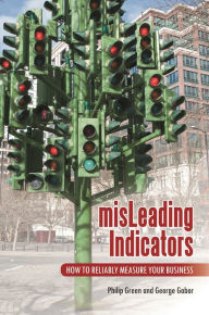 Title: misLeading Indicators: How to Reliably Measure Your Business, Author: Philip Green