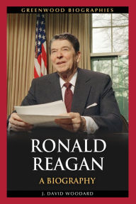 Title: Ronald Reagan: A Biography, Author: J. David Woodard Ph.D.