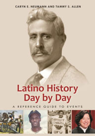 Title: Latino History Day by Day: A Reference Guide to Events, Author: Caryn E. Neumann