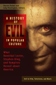 Title: A History of Evil in Popular Culture: What Hannibal Lecter, Stephen King, and Vampires Reveal About America [2 volumes]: What Hannibal Lecter, Stephen King, and Vampires Reveal about America, Author: Sharon Packer MD