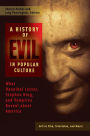 A History of Evil in Popular Culture: What Hannibal Lecter, Stephen King, and Vampires Reveal About America [2 volumes]: What Hannibal Lecter, Stephen King, and Vampires Reveal about America