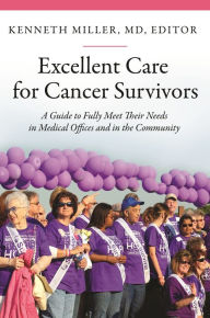 Title: Excellent Care for Cancer Survivors: A Guide to Fully Meet Their Needs in Medical Offices and in the Community, Author: Kenneth D. Miller M.D.