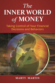 Title: The Inner World of Money: Taking Control of Your Financial Decisions and Behaviors, Author: Marty Martin