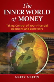 Title: The Inner World of Money: Taking Control of Your Financial Decisions and Behaviors: Taking Control of Your Financial Decisions and Behaviors, Author: Marty Martin