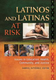 Title: Latinos and Latinas at Risk: Issues in Education, Health, Community, and Justice, Author: Gabriel Gutierrez