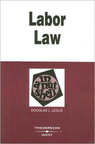 Title: Labor Law in a Nutshell / Edition 5, Author: Douglas Leslie