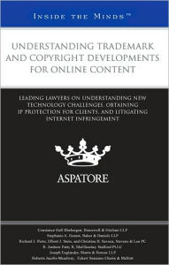 Understanding Trademark and Copyright Developments for Online Content: Leading Lawyers on Understanding New Technology Challenges, Obtaining IP Protection for Clients, and Litigating Internet Infringement (Inside the Minds)