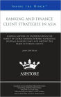 Banking and Finance Client Strategies in Asia, 2010 Ed: Leading Lawyers on Understanding the Impact of Global Banking Reform, Navigating Regional Banking Laws, and Meeting the Needs of Today's Clients (Inside the Minds)