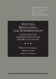 Title: Statutes, Regulation, and Interpretation: Legislation and Administration in the Republic of Statutes / Edition 1, Author: William Eskridge Jr.