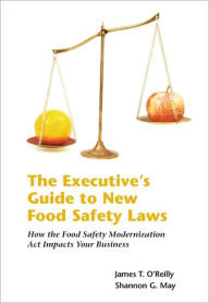 The Executives Guide to New Food Safety Laws: How the Food Safety Modernization ACT Impacts Your Business
