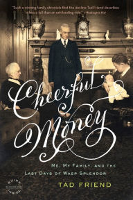 Title: Cheerful Money: Me, My Family, and the Last Days of Wasp Splendor, Author: Tad Friend