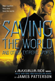 Title: Saving the World and Other Extreme Sports (Maximum Ride Series #3), Author: James Patterson