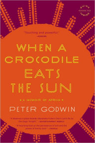 Title: When a Crocodile Eats the Sun: A Memoir of Africa, Author: Peter Godwin