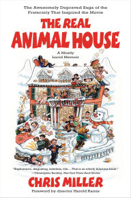 Title: The Real Animal House: The Awesomely Depraved Saga of the Fraternity That Inspired the Movie, Author: Chris Miller