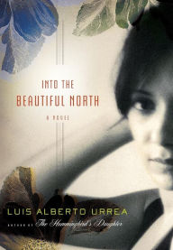 Title: Into the Beautiful North, Author: Luis Alberto Urrea