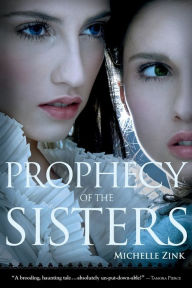 Title: Prophecy of the Sisters (Prophecy of the Sisters Series #1), Author: Michelle Zink