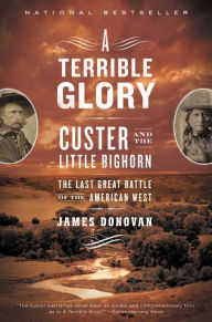 Title: A Terrible Glory: Custer and the Little Bighorn - the Last Great Battle of the American West, Author: James Donovan