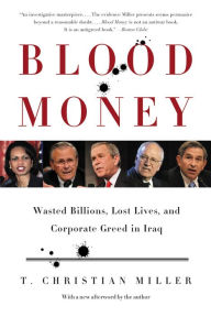 Title: Blood Money: Wasted Billions, Lost Lives, and Corporate Greed in Iraq, Author: T. Christian Miller
