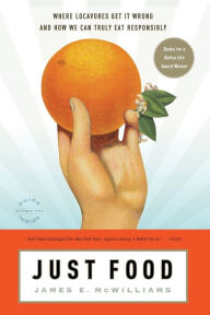 Title: Just Food: Where Locavores Get It Wrong and How We Can Truly Eat Responsibly, Author: James E. McWilliams