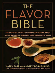 Title: Flavor Bible: The Essential Guide to Culinary Creativity, Based on the Wisdom of America's Most Imaginative Chefs, Author: Andrew Dornenburg