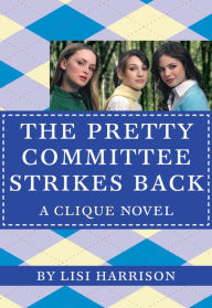 Title: The Pretty Committee Strikes Back (Clique Series #5), Author: Lisi Harrison